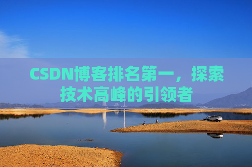 CSDN博客排名第一，探索技术高峰的引领者